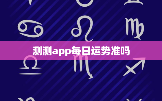 测测app每日运势准吗，测每日运气的软件