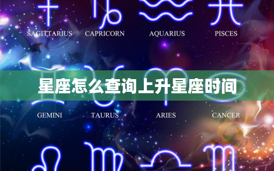 星座怎么查询上升星座时间，怎么看星座上升星座