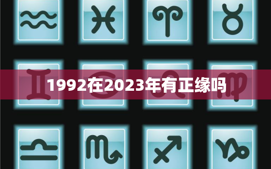 1992在2023年有正缘吗，92属猴第一段婚姻结束时间