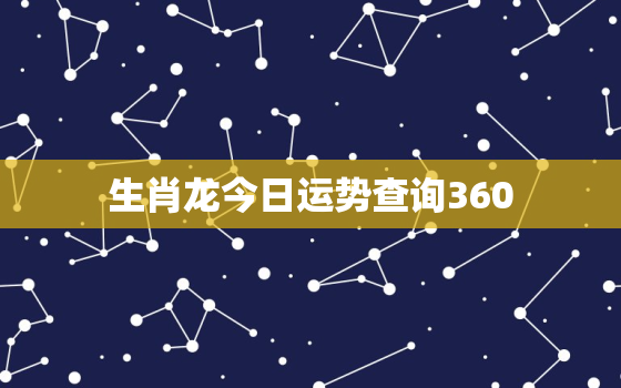 生肖龙今日运势查询360，生肖龙今日运势查询水墨先生