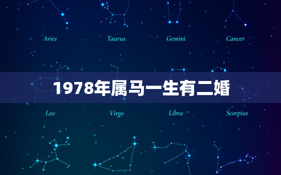 1978年属马一生有二婚，78年属马45岁2023劫难