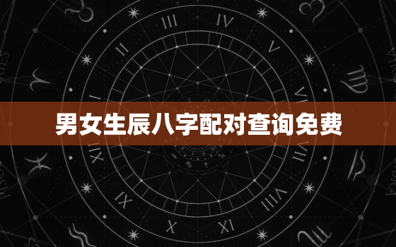 男女生辰八字配对查询免费，男女生辰八字免费测算