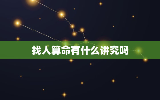 找人算命有什么讲究吗，找人算命应该怎么说