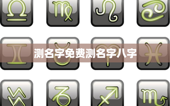 测名字免费测名字八字，免费测名字算八字