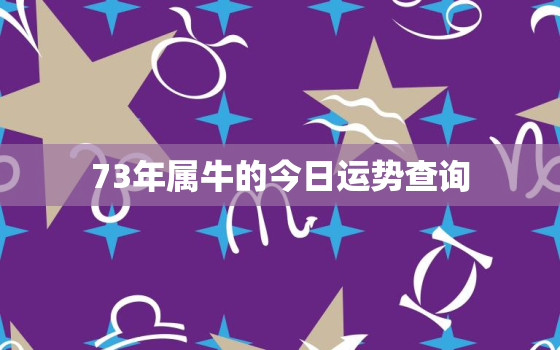 73年属牛的今日运势查询，73年属牛人今日财运如何