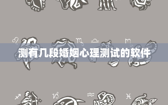 测有几段婚姻心理测试的软件，测试人有几段婚姻