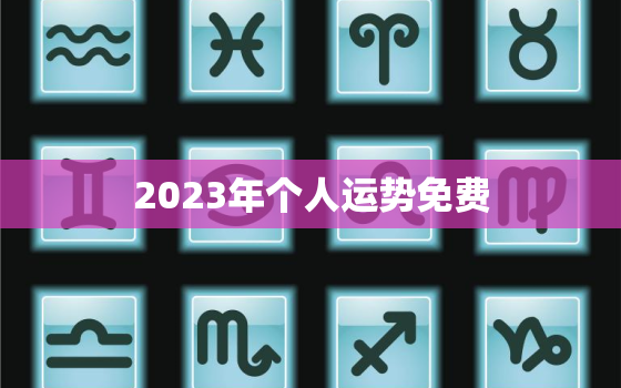 2023年个人运势免费，2023年个人运势免费查询