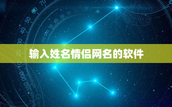 输入姓名情侣网名的软件，输入姓名情侣网名的软件