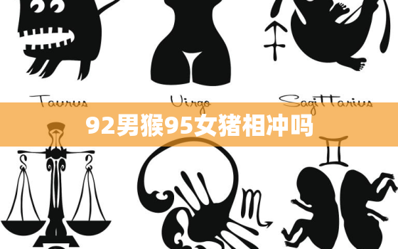 92男猴95女猪相冲吗，92猴男跟95猪女在一起合适吗