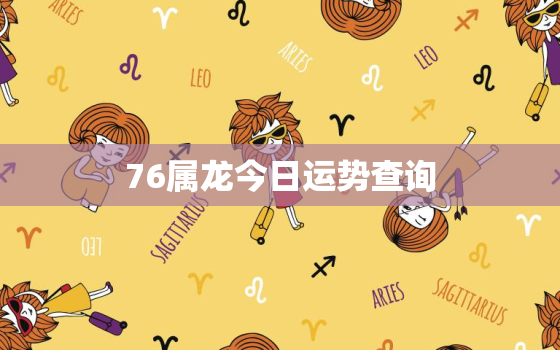 76属龙今日运势查询，76属龙今天运势