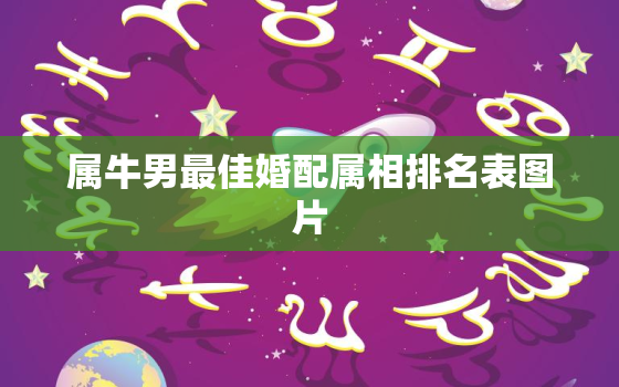 属牛男最佳婚配属相排名表图片，属牛男最佳婚配属相排名表图片大全