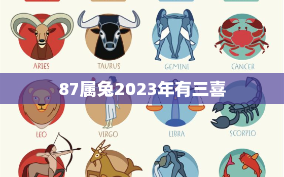 87属兔2023年有三喜，87属兔2023年有三喜属兔国学梦