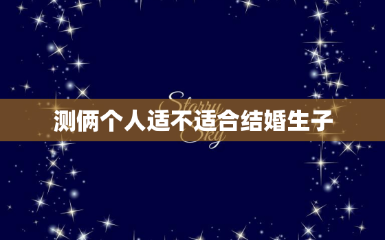 测俩个人适不适合结婚生子，测测两个人合适在一起吗