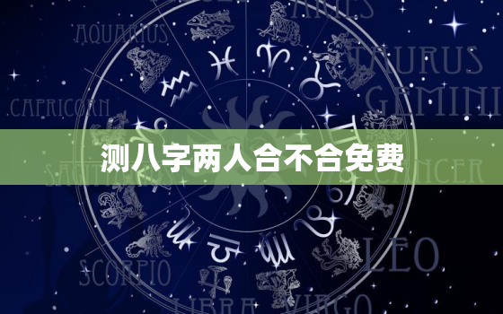 测八字两人合不合免费，免费测俩人八字合不合