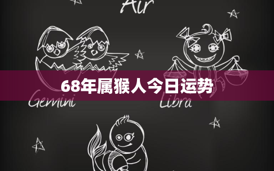 68年属猴人今日运势，68年属猴今日财运怎么样