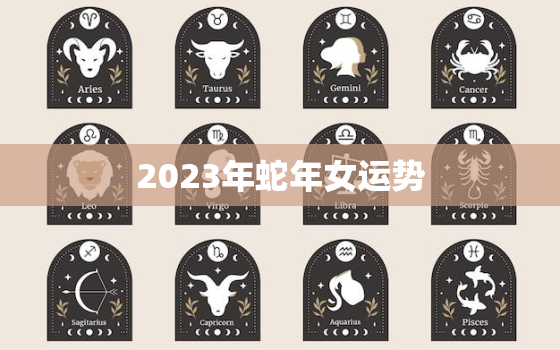 2023年蛇年女运势，2023年蛇年女运势77年