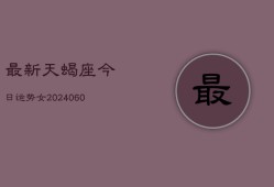 最新天蝎座今日运势女(20240608)