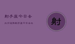 射手座今日去北方运势，射手座今日去北方运势如何