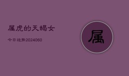 属虎的天蝎女今日运势(20240608)