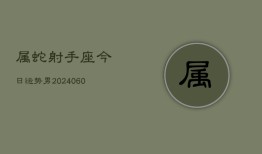 属蛇射手座今日运势男(20240608)