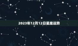 2023年12月12日星座运势(掌握12星座的未来趋势)