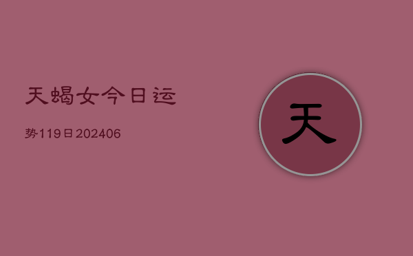 天蝎女今日运势119日(20240605)