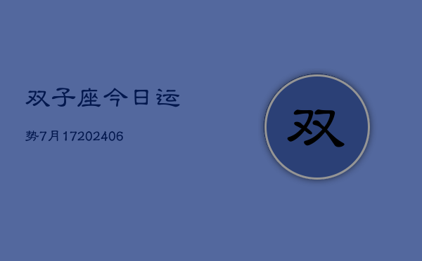 双子座今日运势7月17(20240605)