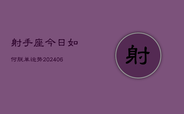 射手座今日如何脱单运势(20240605)